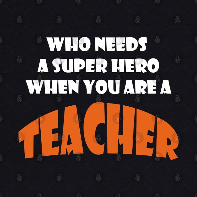 Who needs a super hero when you are an Teacher T-shirts 2022 by haloosh